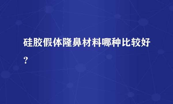 硅胶假体隆鼻材料哪种比较好？