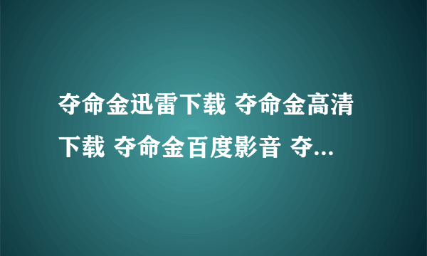 夺命金迅雷下载 夺命金高清下载 夺命金百度影音 夺命金在线观看