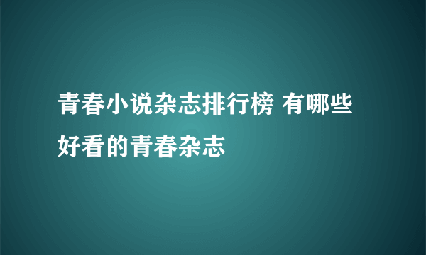 青春小说杂志排行榜 有哪些好看的青春杂志