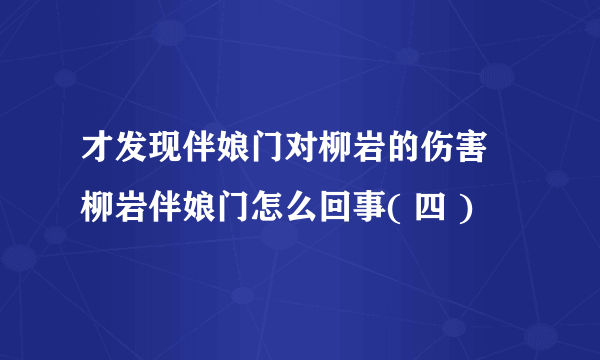 才发现伴娘门对柳岩的伤害 柳岩伴娘门怎么回事( 四 )