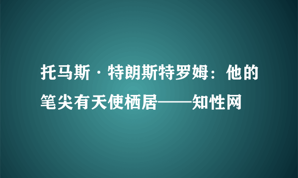 托马斯·特朗斯特罗姆：他的笔尖有天使栖居——知性网