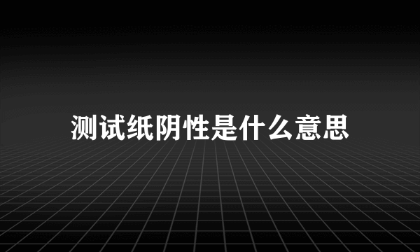 测试纸阴性是什么意思