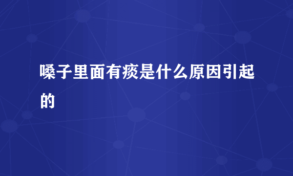 嗓子里面有痰是什么原因引起的