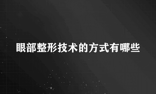 眼部整形技术的方式有哪些