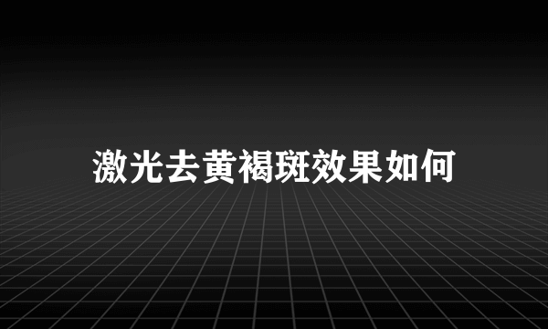 激光去黄褐斑效果如何