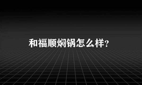 和福顺焖锅怎么样？