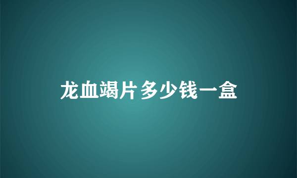 龙血竭片多少钱一盒