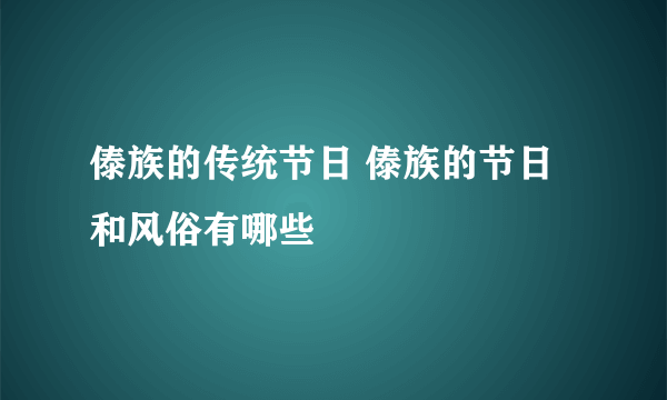 傣族的传统节日 傣族的节日和风俗有哪些