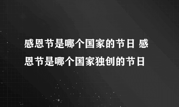 感恩节是哪个国家的节日 感恩节是哪个国家独创的节日