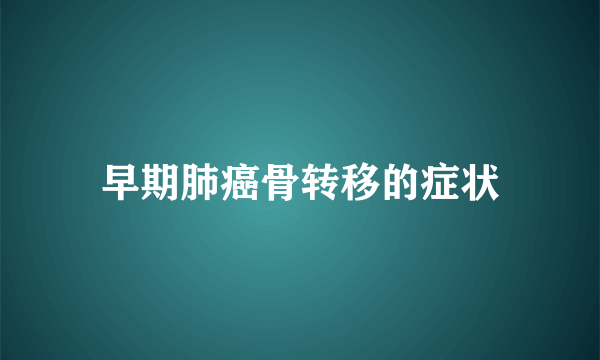 早期肺癌骨转移的症状