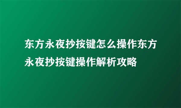 东方永夜抄按键怎么操作东方永夜抄按键操作解析攻略