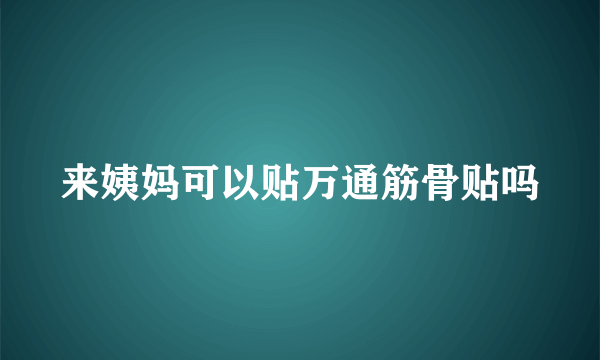 来姨妈可以贴万通筋骨贴吗