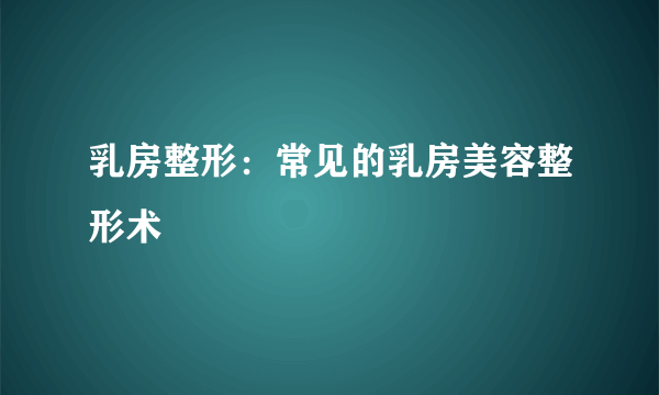 乳房整形：常见的乳房美容整形术