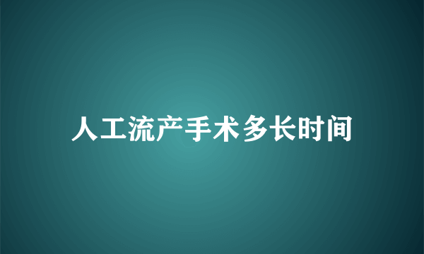 人工流产手术多长时间