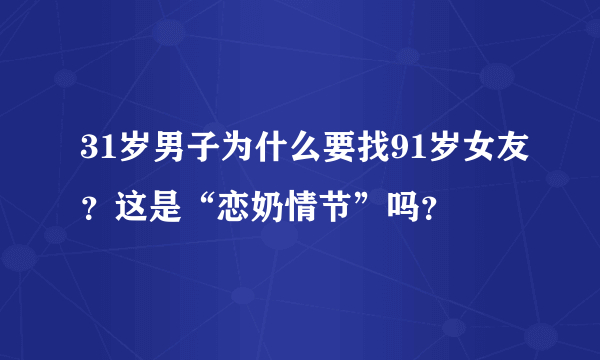 31岁男子为什么要找91岁女友？这是“恋奶情节”吗？