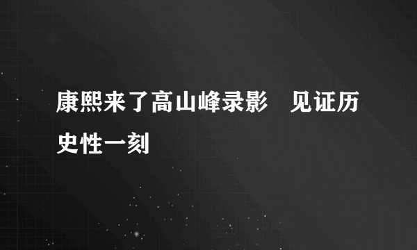 康熙来了高山峰录影   见证历史性一刻