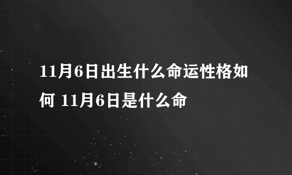 11月6日出生什么命运性格如何 11月6日是什么命