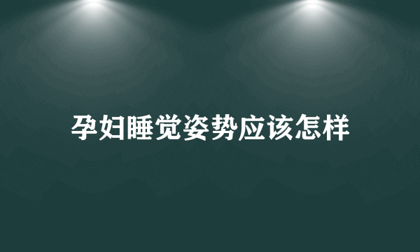 孕妇睡觉姿势应该怎样