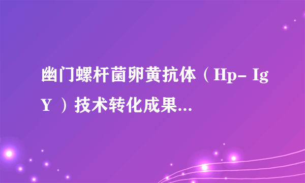 幽门螺杆菌卵黄抗体（Hp- IgY ）技术转化成果：兰幽咀嚼片