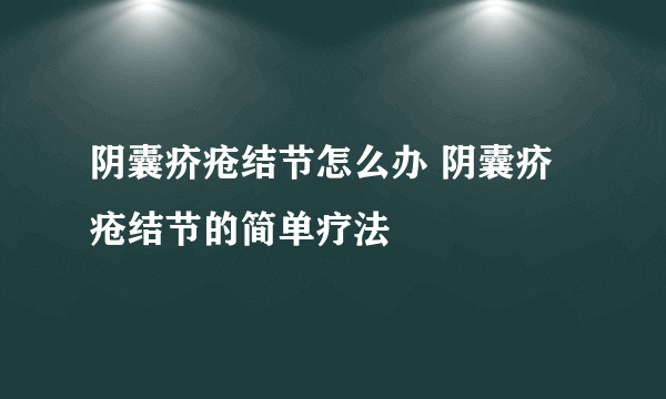 阴囊疥疮结节怎么办 阴囊疥疮结节的简单疗法