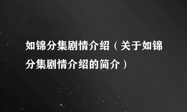 如锦分集剧情介绍（关于如锦分集剧情介绍的简介）