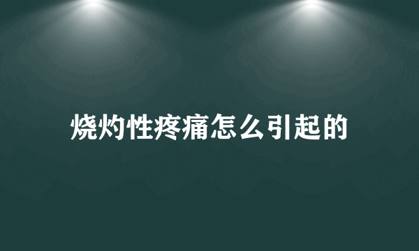 烧灼性疼痛怎么引起的