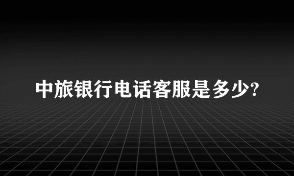 中旅银行电话客服是多少?