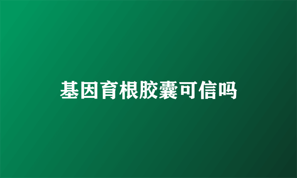 基因育根胶囊可信吗