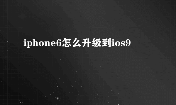 iphone6怎么升级到ios9