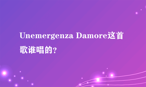 Unemergenza Damore这首歌谁唱的？