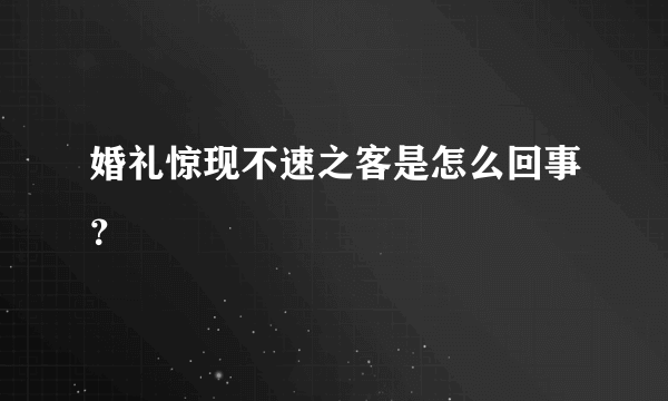 婚礼惊现不速之客是怎么回事？