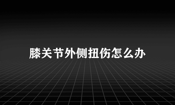 膝关节外侧扭伤怎么办