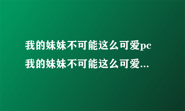 我的妹妹不可能这么可爱pc 我的妹妹不可能这么可爱第三季）