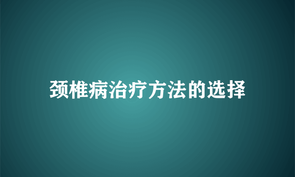 颈椎病治疗方法的选择