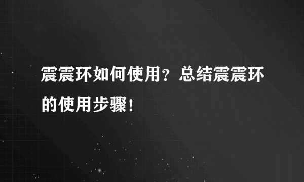 震震环如何使用？总结震震环的使用步骤！