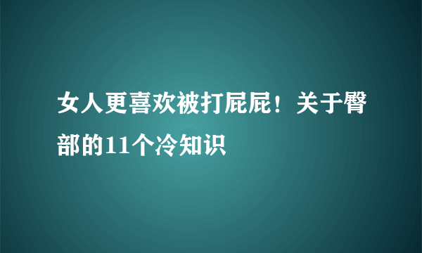 女人更喜欢被打屁屁！关于臀部的11个冷知识