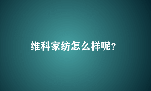 维科家纺怎么样呢？