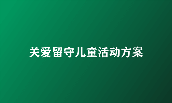 关爱留守儿童活动方案