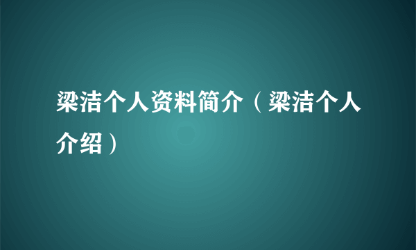 梁洁个人资料简介（梁洁个人介绍）