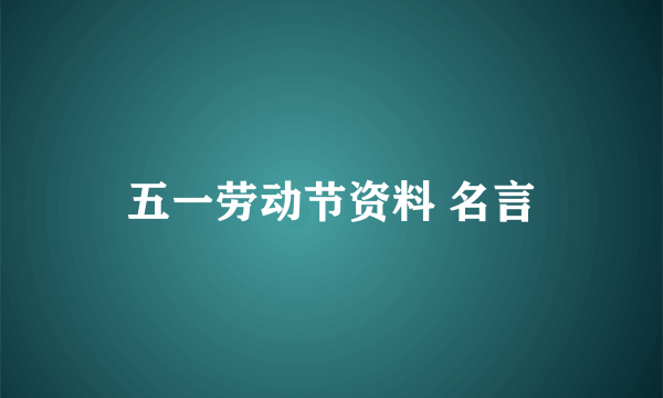 五一劳动节资料 名言