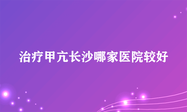 治疗甲亢长沙哪家医院较好