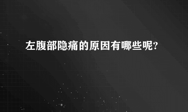 左腹部隐痛的原因有哪些呢?