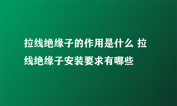 拉线绝缘子的作用是什么 拉线绝缘子安装要求有哪些