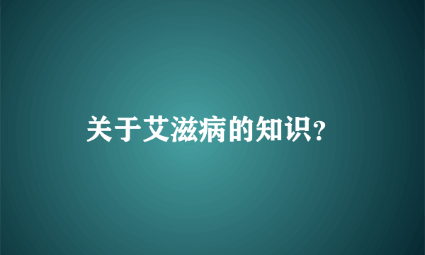 关于艾滋病的知识？