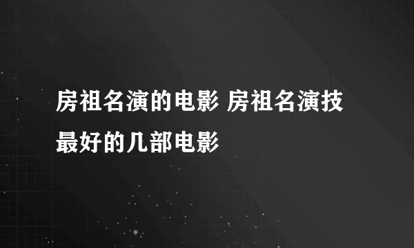 房祖名演的电影 房祖名演技最好的几部电影