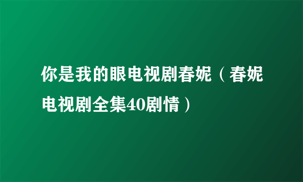 你是我的眼电视剧春妮（春妮电视剧全集40剧情）