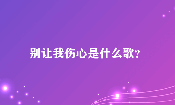 别让我伤心是什么歌？