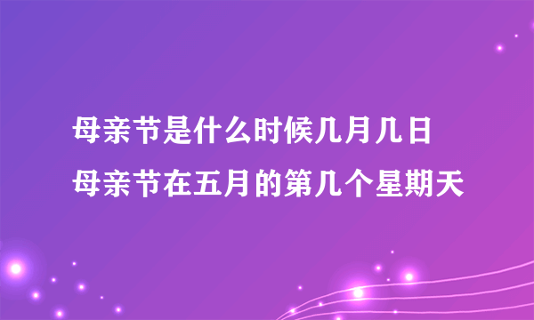 母亲节是什么时候几月几日 母亲节在五月的第几个星期天