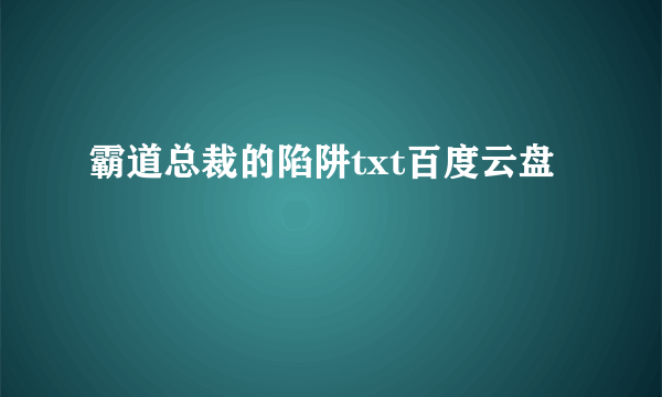 霸道总裁的陷阱txt百度云盘