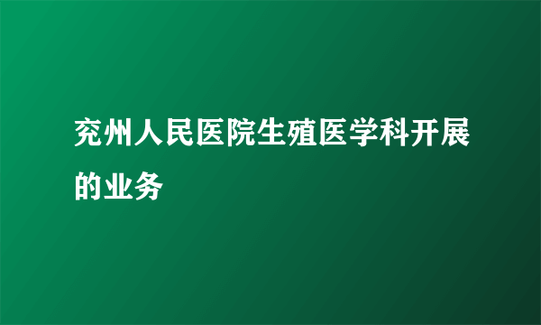 兖州人民医院生殖医学科开展的业务